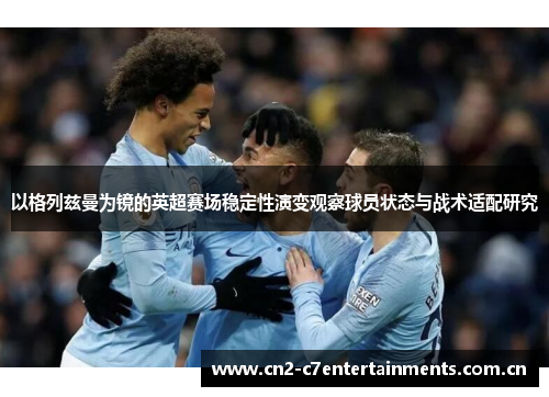 以格列兹曼为镜的英超赛场稳定性演变观察球员状态与战术适配研究