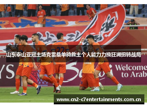 山东泰山亚冠主场克雷桑单骑救主个人能力力挽狂澜扭转战局