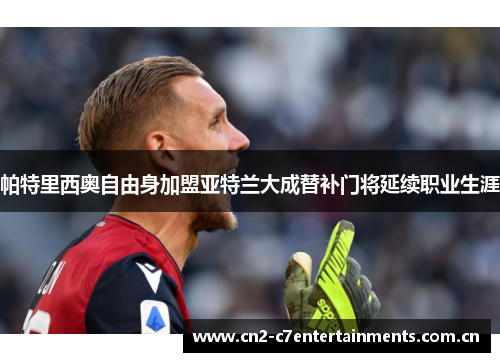 帕特里西奥自由身加盟亚特兰大成替补门将延续职业生涯 帕特里西奥自由身加盟亚特兰大成替补门将延续职业生涯