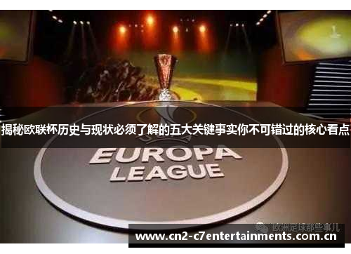 揭秘欧联杯历史与现状必须了解的五大关键事实你不可错过的核心看点